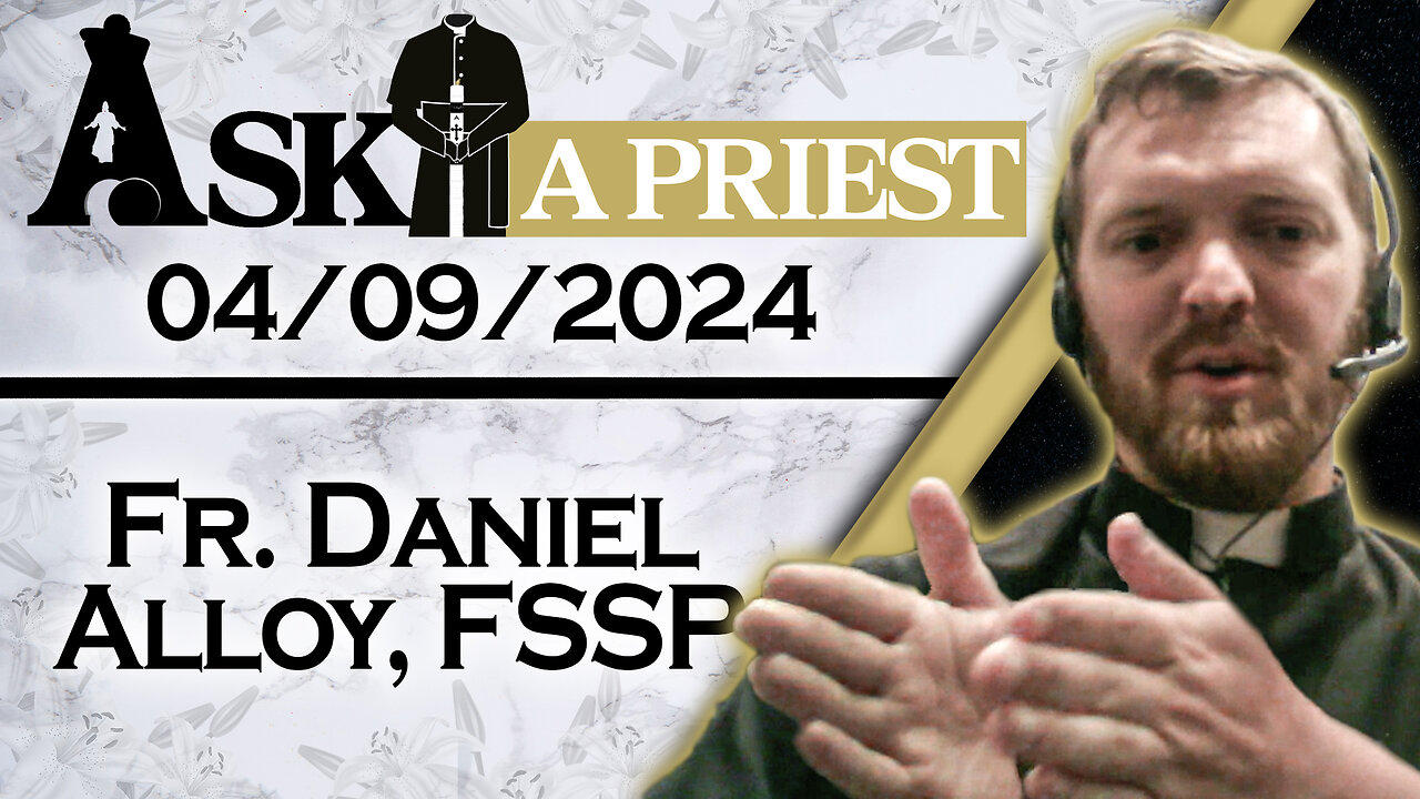 Ask A Priest Live with Fr. Daniel Alloy, FSSP - 4/9/24