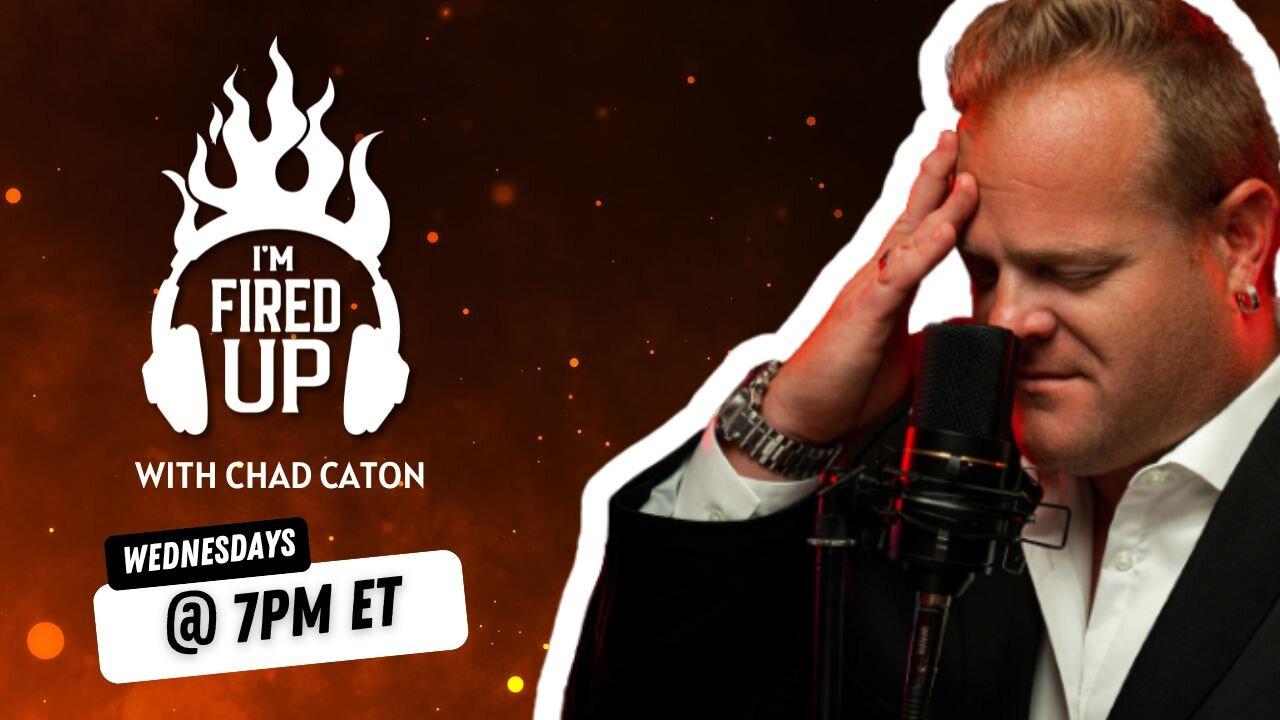 I'm Fired Up with Chad Caton | LIVE Wednesday @ 7pm ET