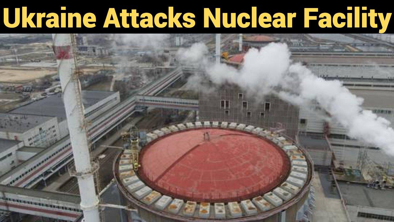 Ukraine Attacks Nuclear Facility