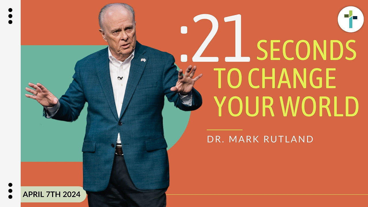 21 Seconds to Change Your World | Dr. Mark Rutland
