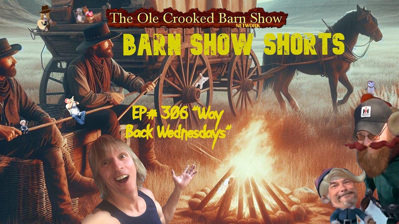 "Barn Show Shorts" Ep. #306 “Way Back Wednesdays”