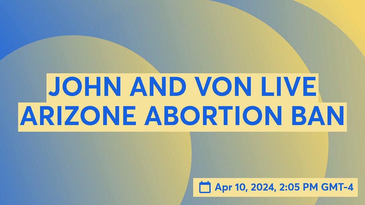JOHN AND VON LIVE S03E34 ARIZONA ABORTION BAN