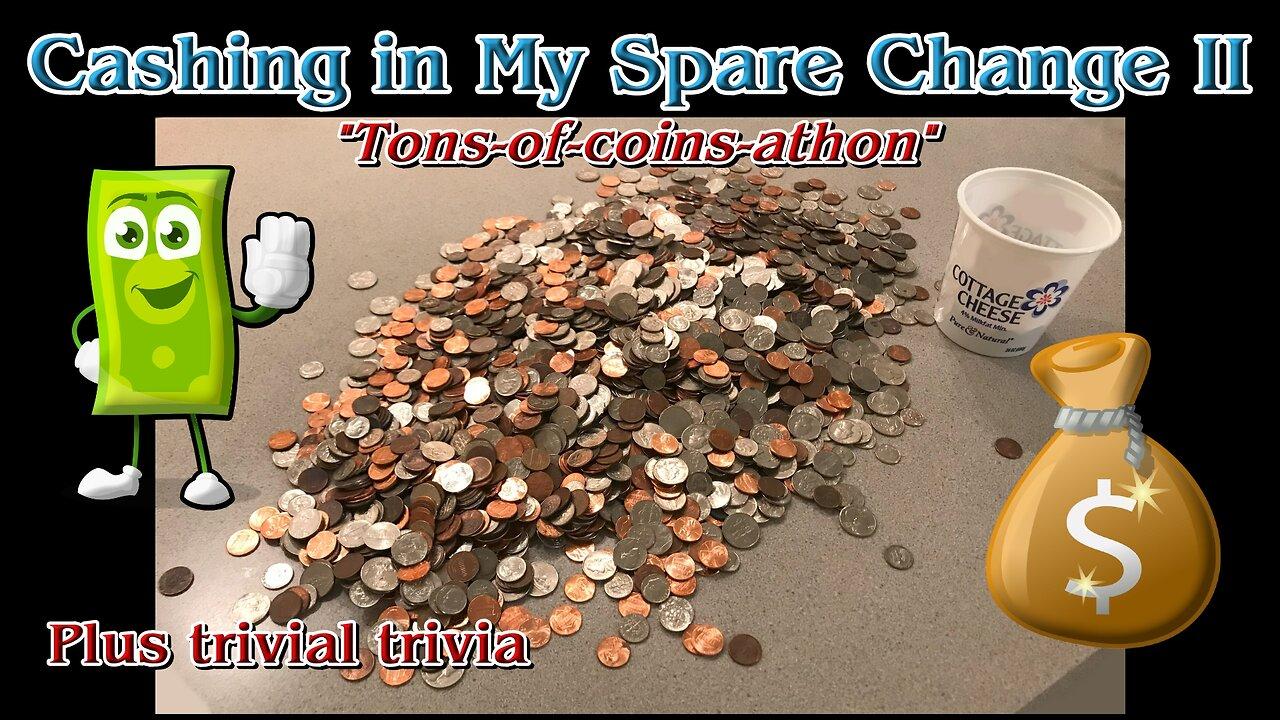 Cashing in My Spare Change II: “Tons-of-Coins-athon” Plus trivial trivia