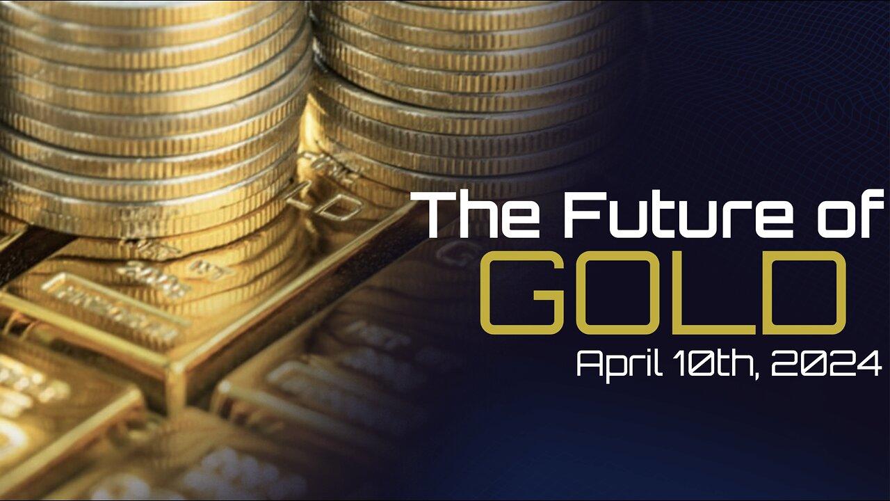 The Future of GOLD - April 10th, 2024 - 9PM Eastern