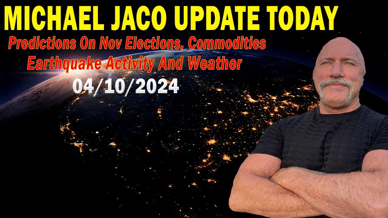 Michael Jaco Update Today: "Predictions On Nov Elections, Important Update, April 10, 2024"