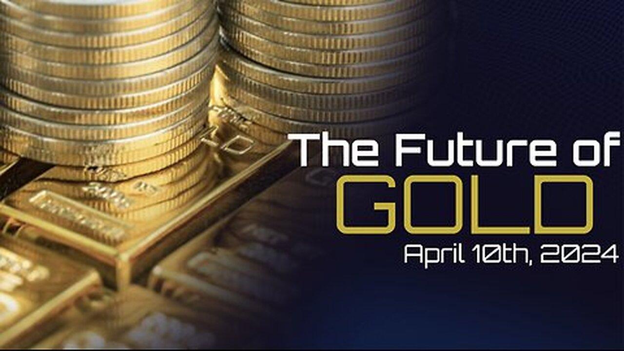 The Future of GOLD - April 10th, 2024