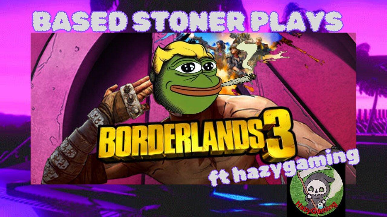 Based gaming with the based stoner | borderlands 3 shenanigans with hazy gaming  | p2