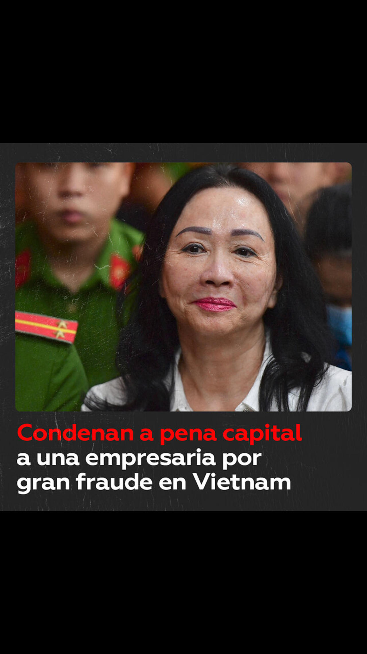 Empresaria vietnamita será ejecutada por el mayor fraude financiero del Sudeste Asiático