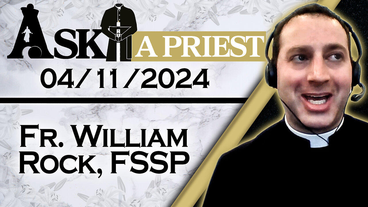 Ask A Priest Live with Fr. William Rock, FSSP - 4/11/24