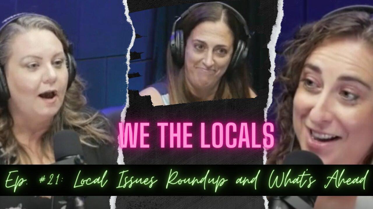 We the Locals Episode 21: Local Issues Roundup and What's Ahead