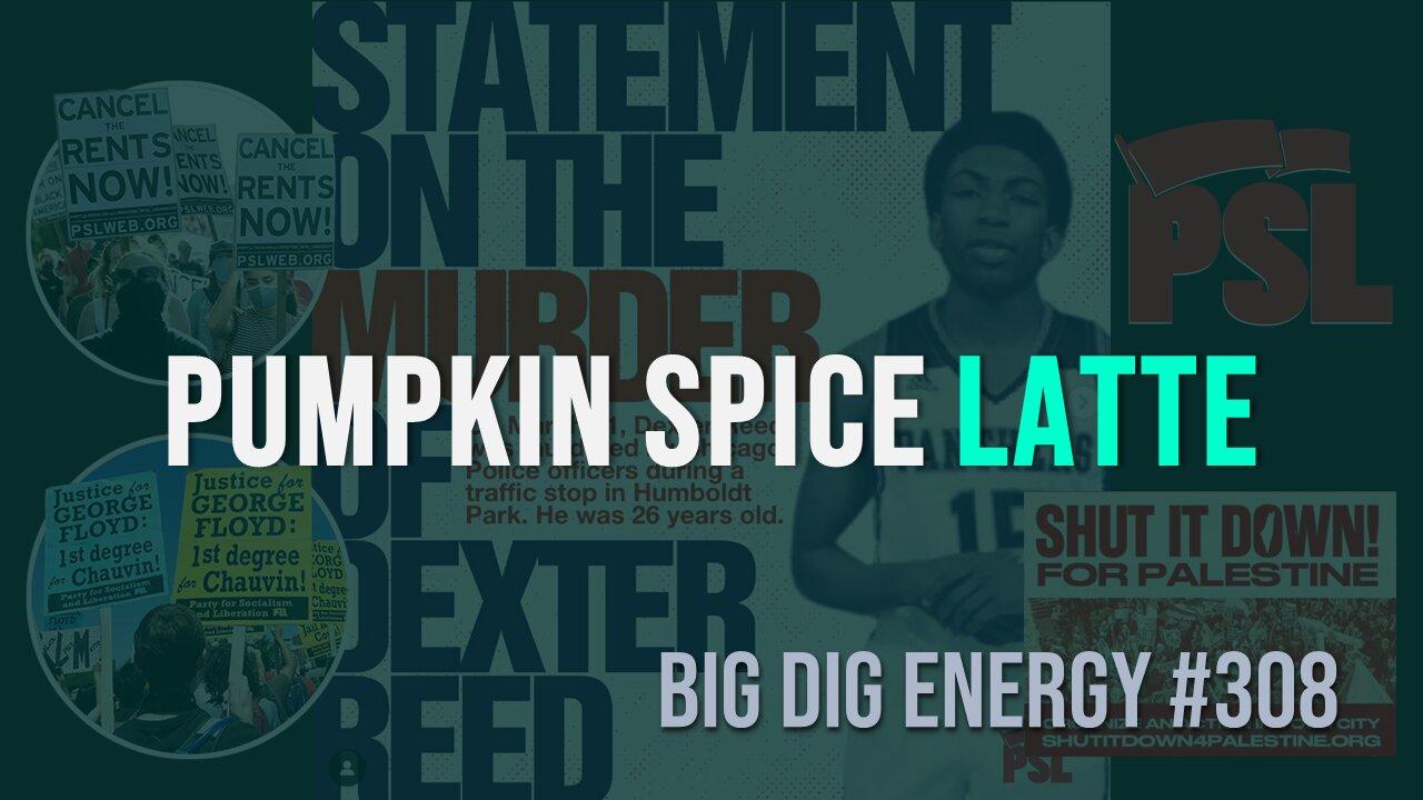 Big Dig Energy 308: Pumpkin Spice Latte