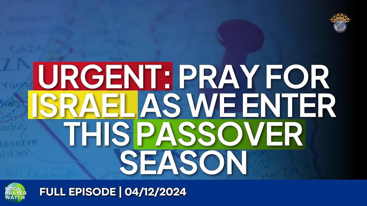 🔵 URGENT: Pray for Israel As We Enter This Passover Season | Noon Prayer Watch | 04/12/2024