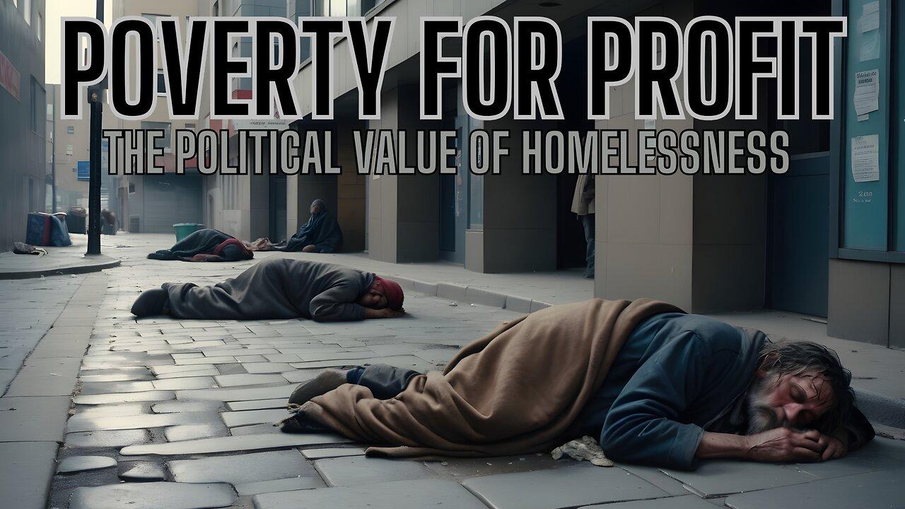 BIG MONEY BONANZA! POVERTY FOR PROFIT - The Political Value Of Homelessness -
