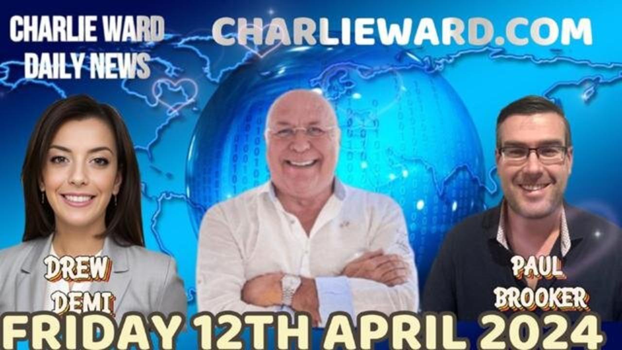 CHARLIE WARD DAILY NEWS WITH PAUL BROOKER & DREW DEMI - FRIDAY 12TH APRIL 2024