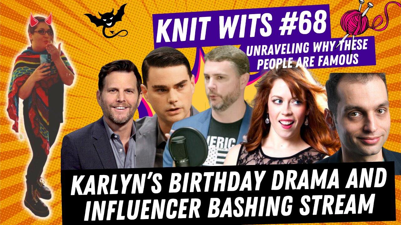 KNIT WITS #68: Karlyn's Birthday Stream Reacting To Dave Rubin, Ben Shapiro, James Lindsay and more