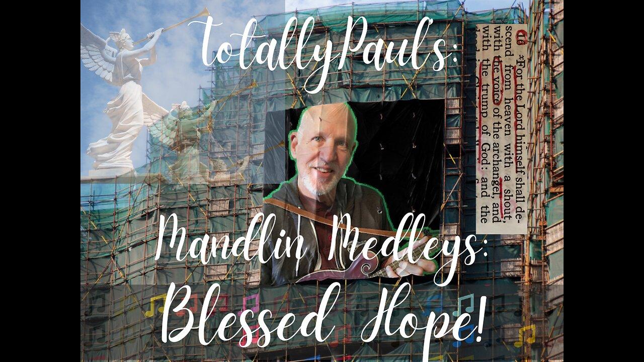 TotallyPaul's Mandolin Medleys: Blessed Hope!