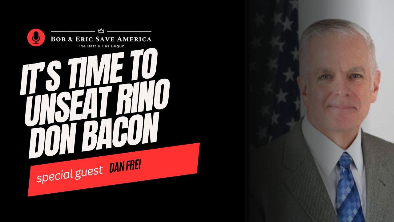 It's Time to Unseat RINO Don Bacon | Guest Dan Frei | Bob & Eric Save America w/ Eric Matheny & Bob Dunlap | LIVE S