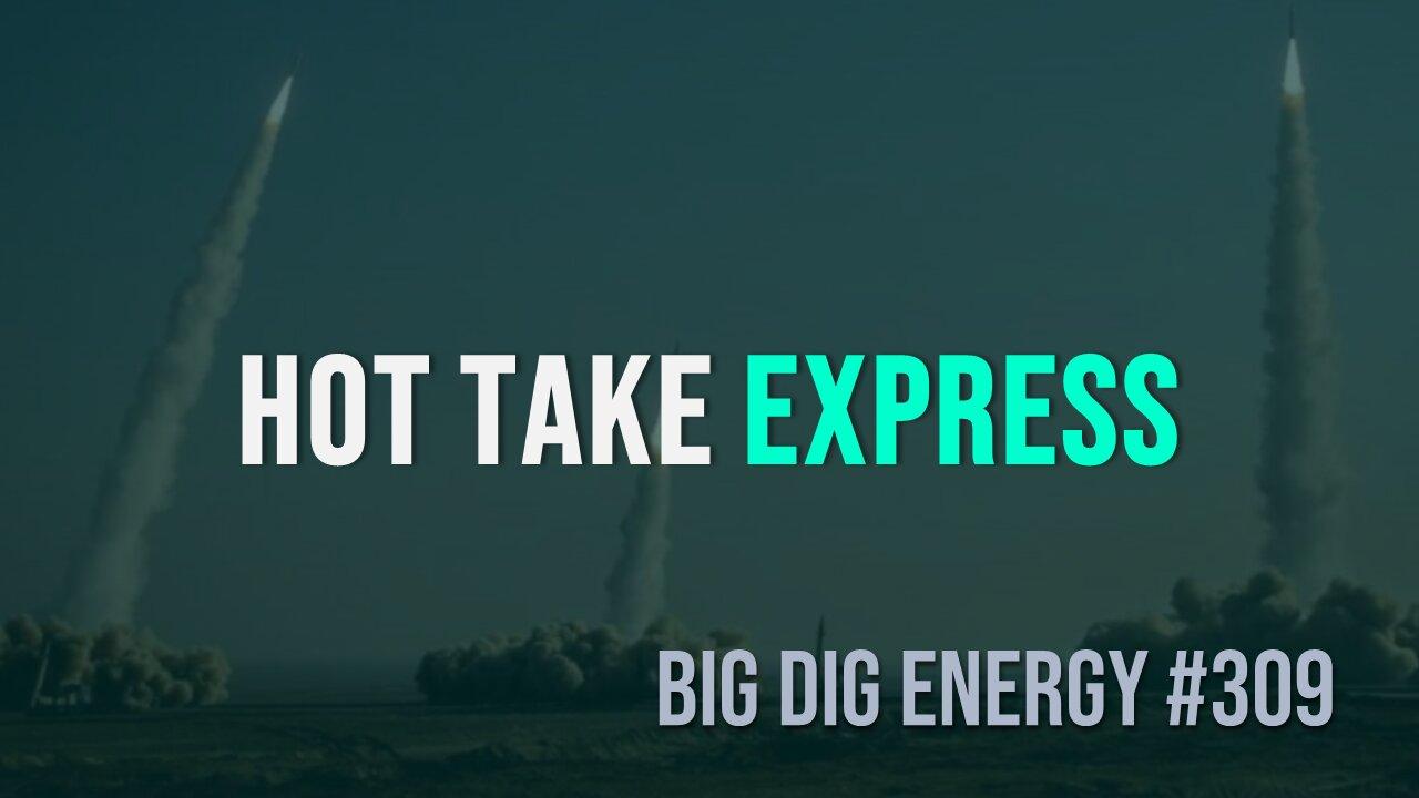 Big Dig Energy 309: Hot Take Express