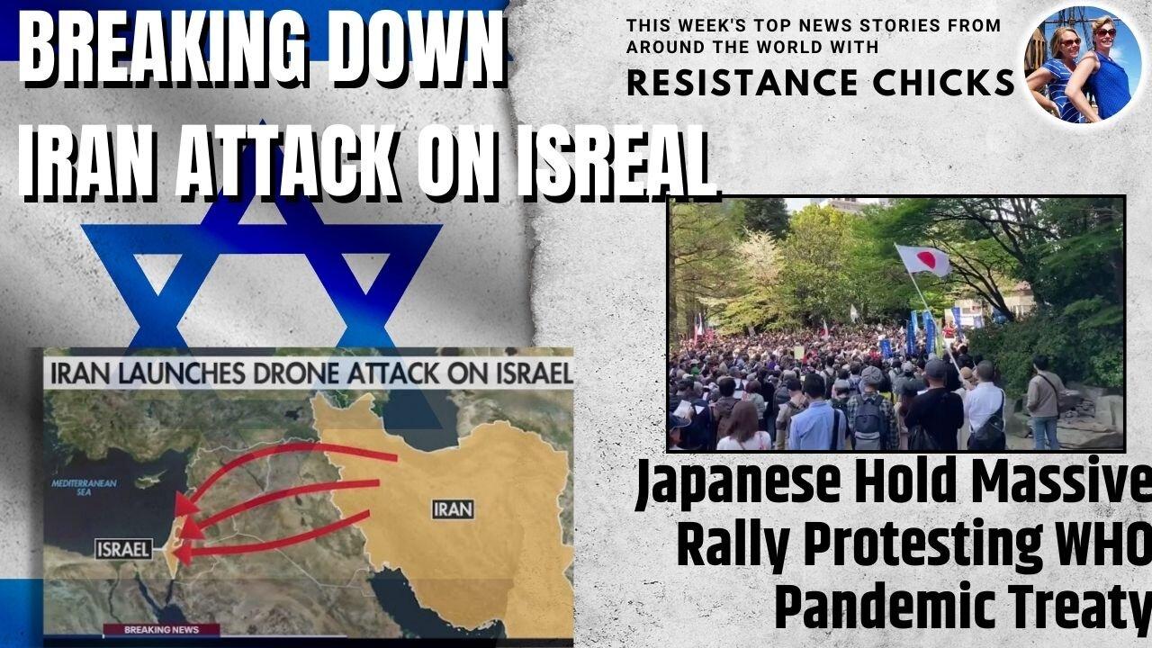 Breaking Down Iranian Attack on Isreal - Japanese Rally Protesting WHO Pandemic Treaty 4/14/24