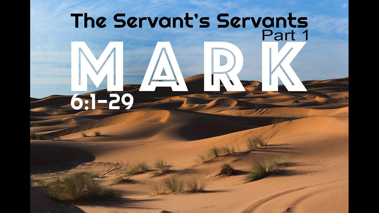 Mark 6:1-29 “The Servant’s Servants Part 1”
