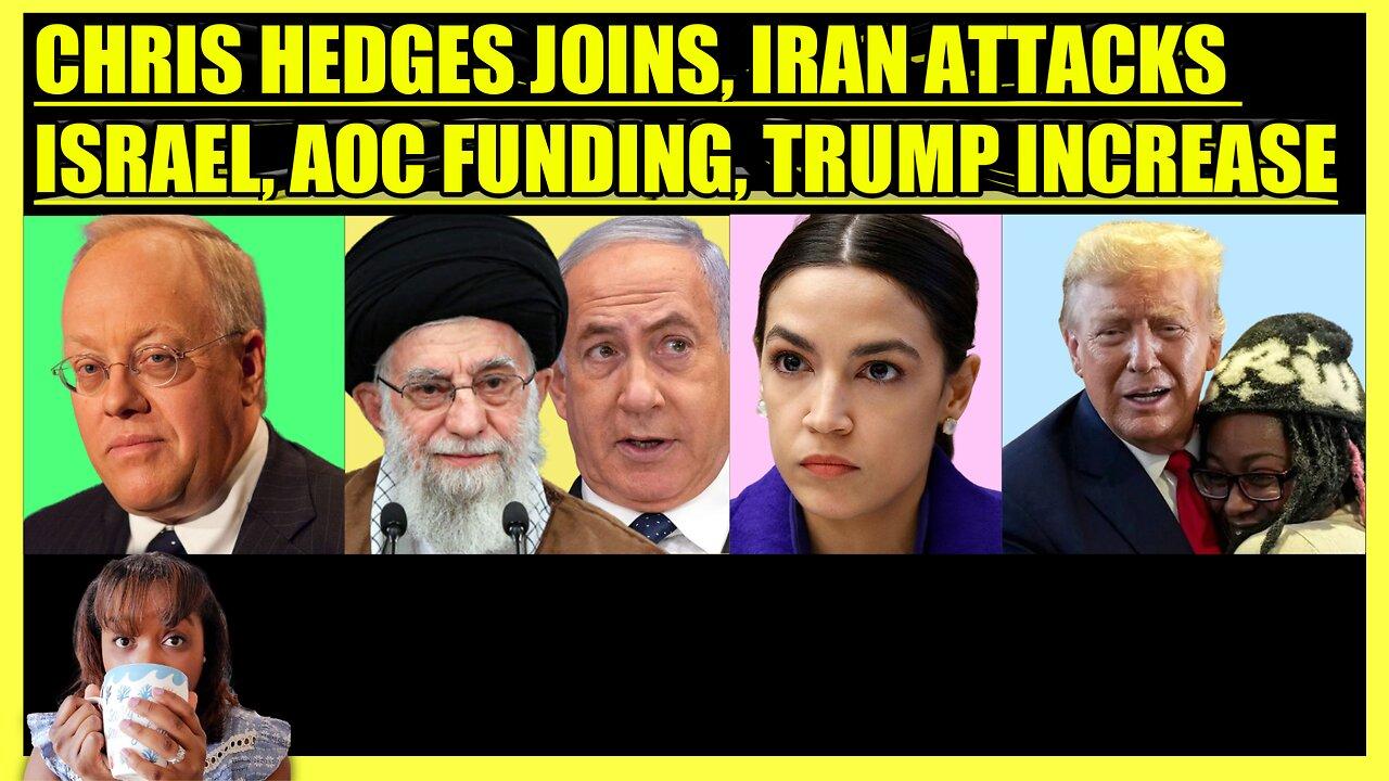 CHRIS HEDGES JOINS, IRAN ATTACKS ISRAEL, AOC DONATION EXPOSED, TRUMP GAINS BLACK VOTERS