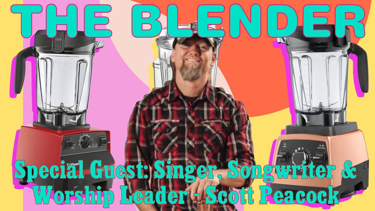 The Blender w/ Special Guest: Singer, Songwriter & Worship Leader - Scott Peacock