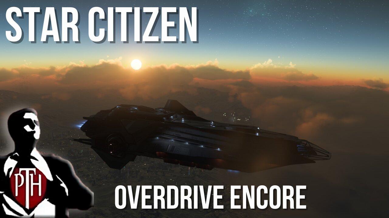 Sunday Star Citizen! Overdrive Continued