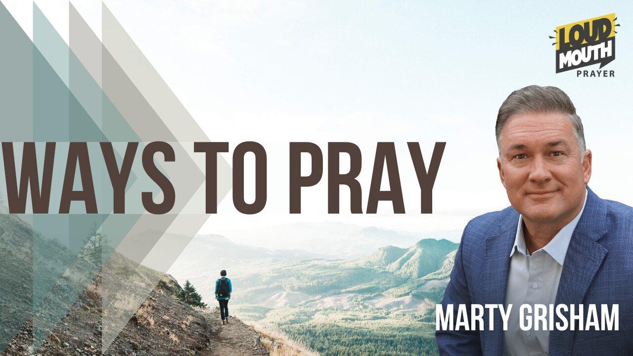 Prayer | WAYS TO PRAY - 42 - Give Yourself To The Word and Prayer - Marty Grisham of Loudmouth Prayer