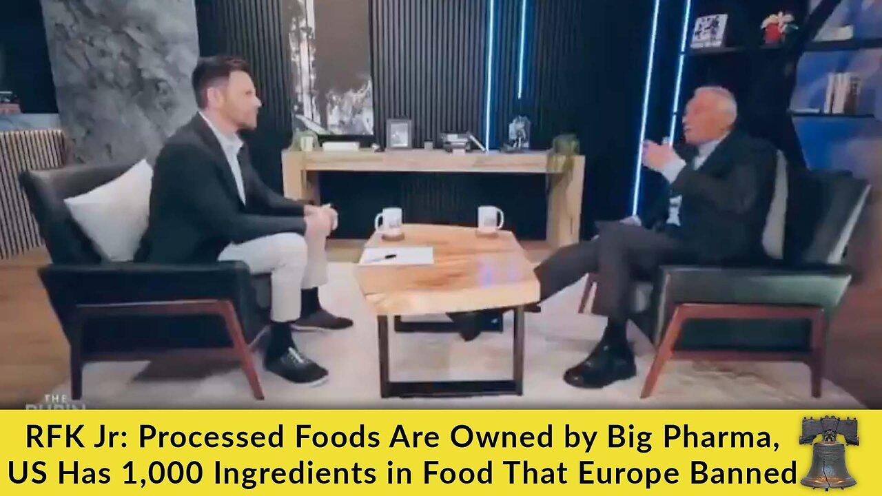 RFK Jr: Processed Foods Are Owned by Big Pharma, US Has 1,000 Ingredients in Food That Europe Banned