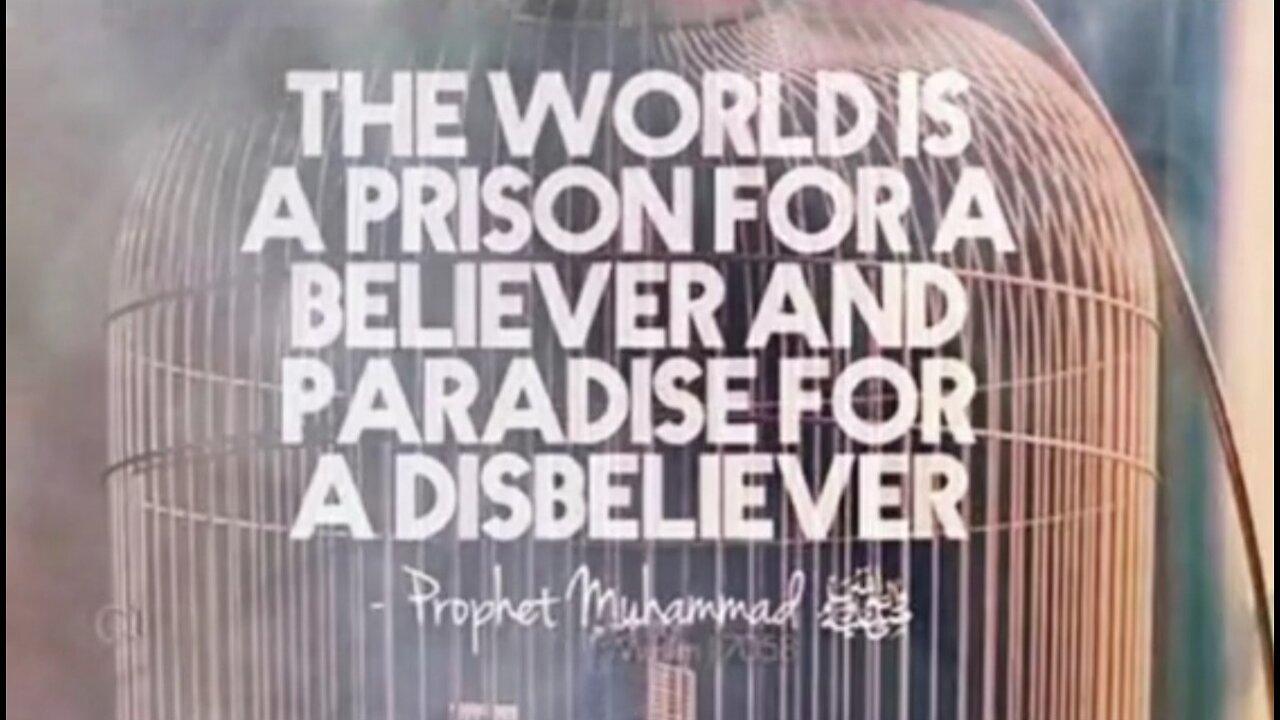 THE WORLD IS A PRISON FOR A BELIEVER AND PARADISE FOR A DISBELIEVER