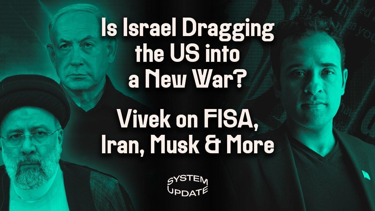 Is Israel Dragging the US in a New Mid-East War? PLUS: Vivek Ramaswamy on FISA, Israel/Iran, Elon Musk’s War w/ Brazil over Ce