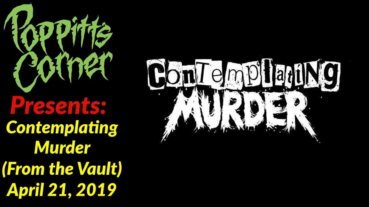 Poppitt's Corner Presents: Contemplating Murder (From the Vault: April 21, 2019)