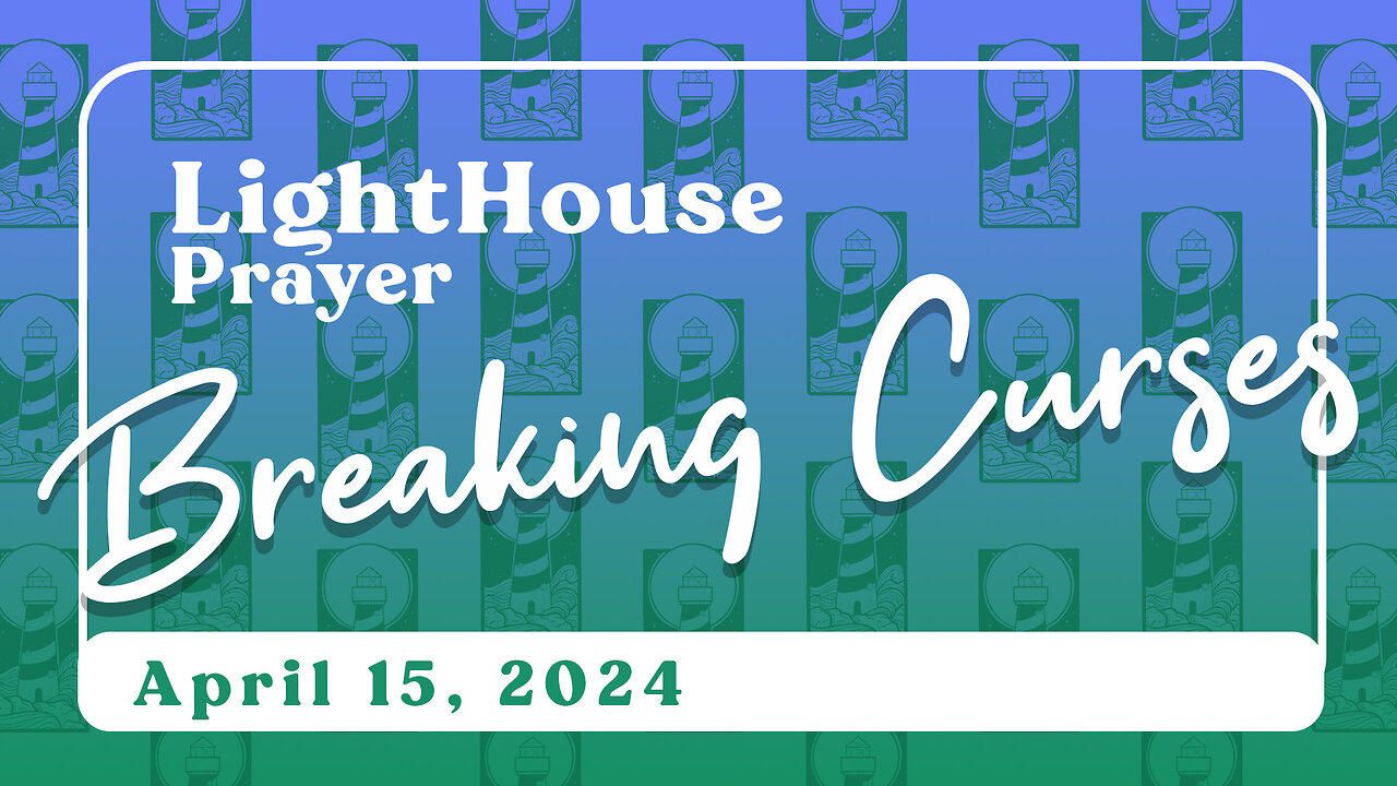 Lighthouse Prayer: Breaking Curses // April 15, 2024