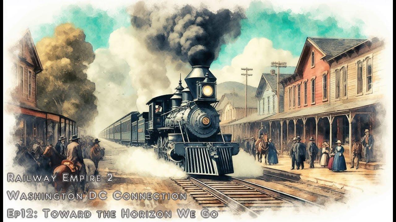 Railway Empire 2 - Washington DC Connection Ep12: Toward the Horizon We Go