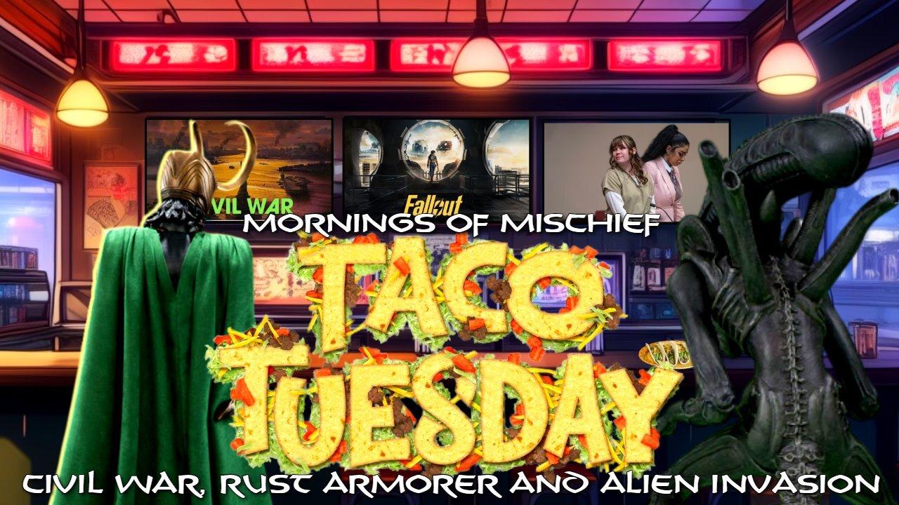 Mornings of Mischief Taco Tuesday - Civil War, Rust Armorer & Alien Invasion!