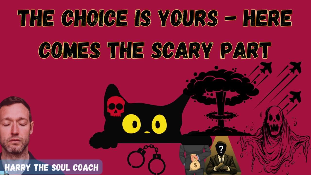 THE CHOICE IS YOURS - HERE COMES THE SCARY PART