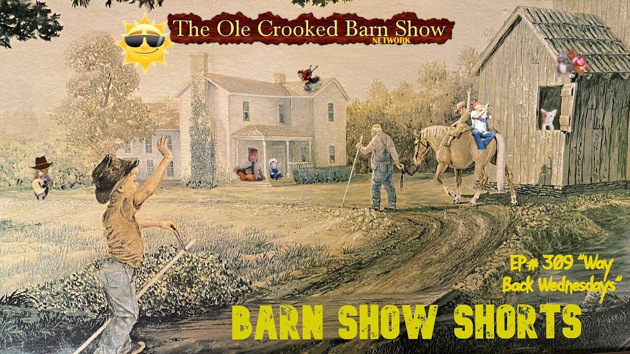 "Barn Show Shorts" Ep. #309 “Way Back Wednesdays”