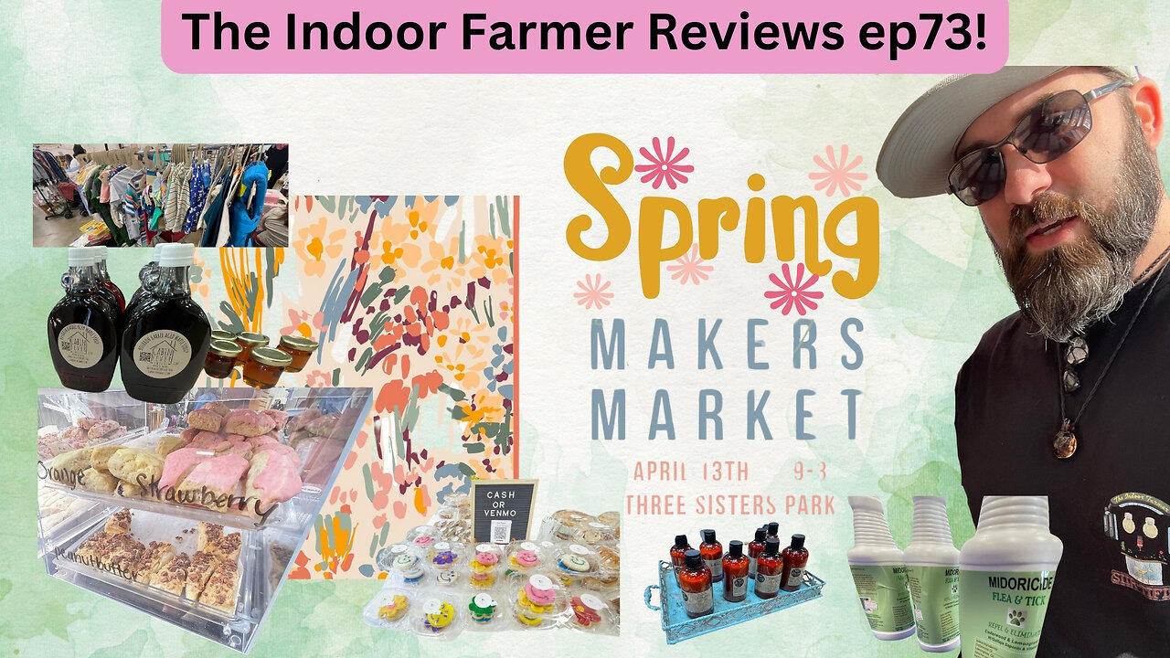 The Indoor Farmer Reviews ep73! Spring Makers Market at Three Sisters Park!