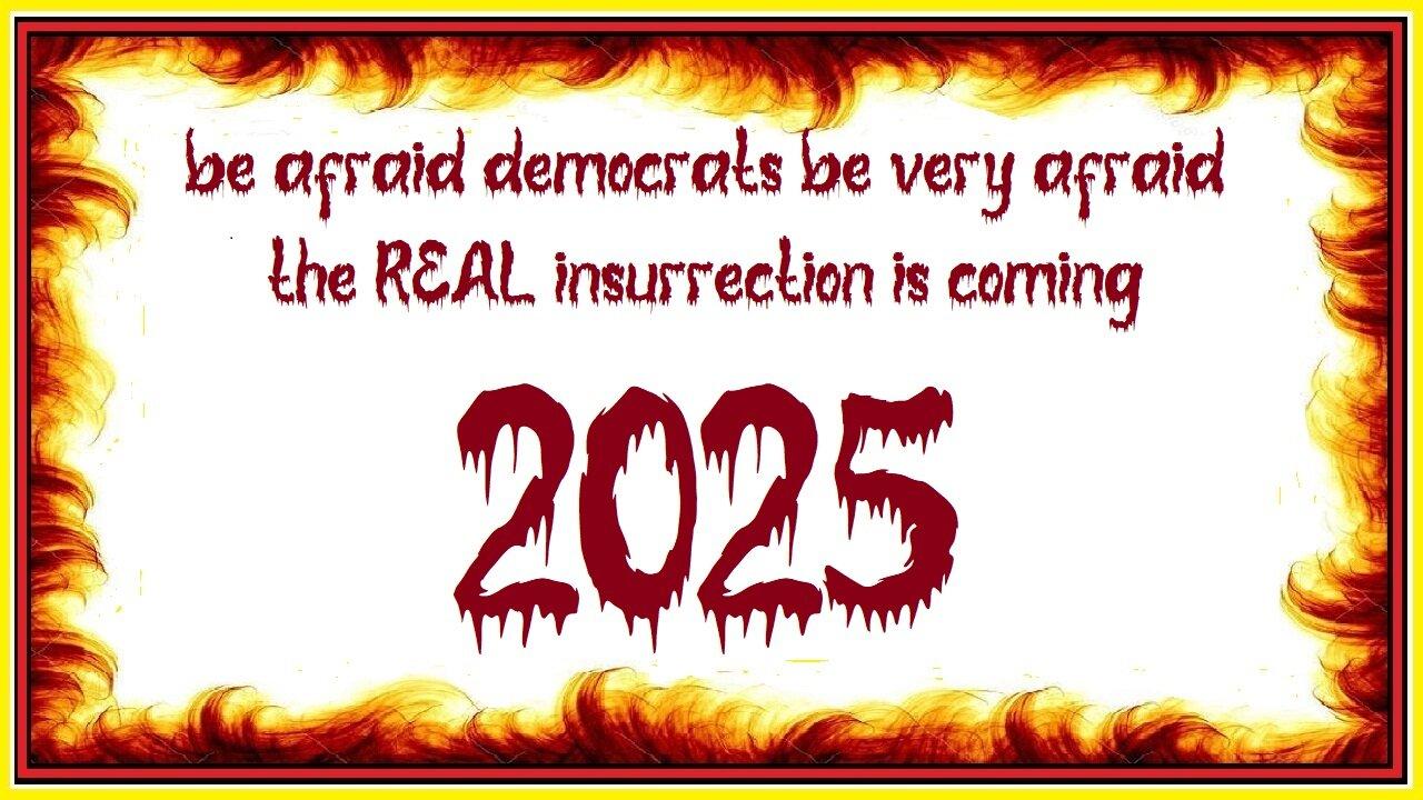 be afraid democrats be very afraid the REAL insurrection is coming 2025