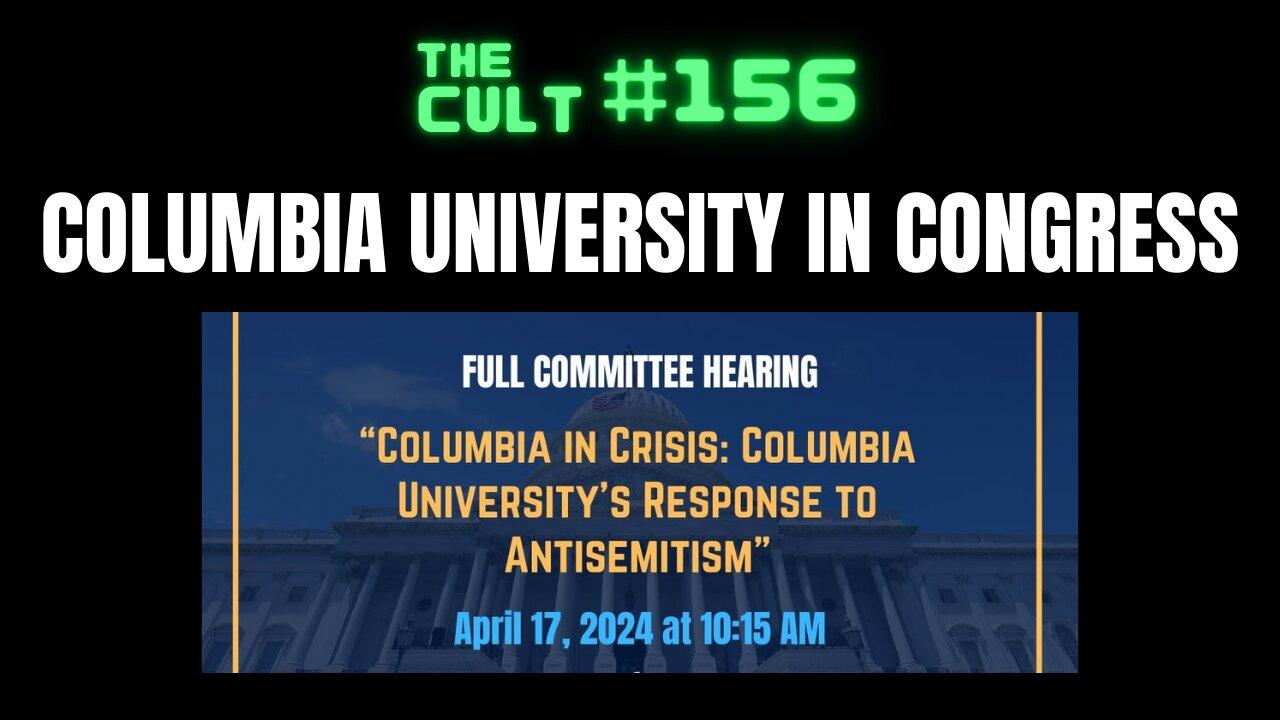 The Cult #156: Columbia University grill in Congress over anti-semitism on campus