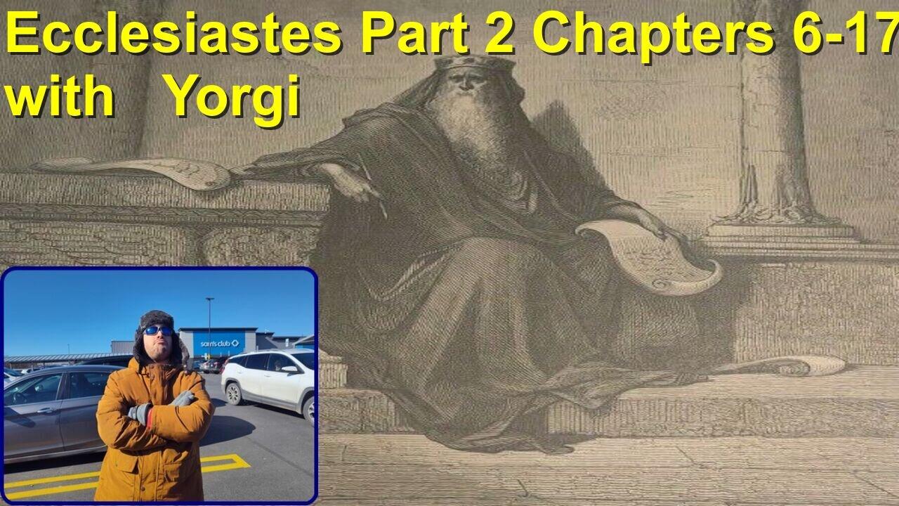 Ecclesiastes Part 2 Chapters 5 -17 with happy carefree Yorgi