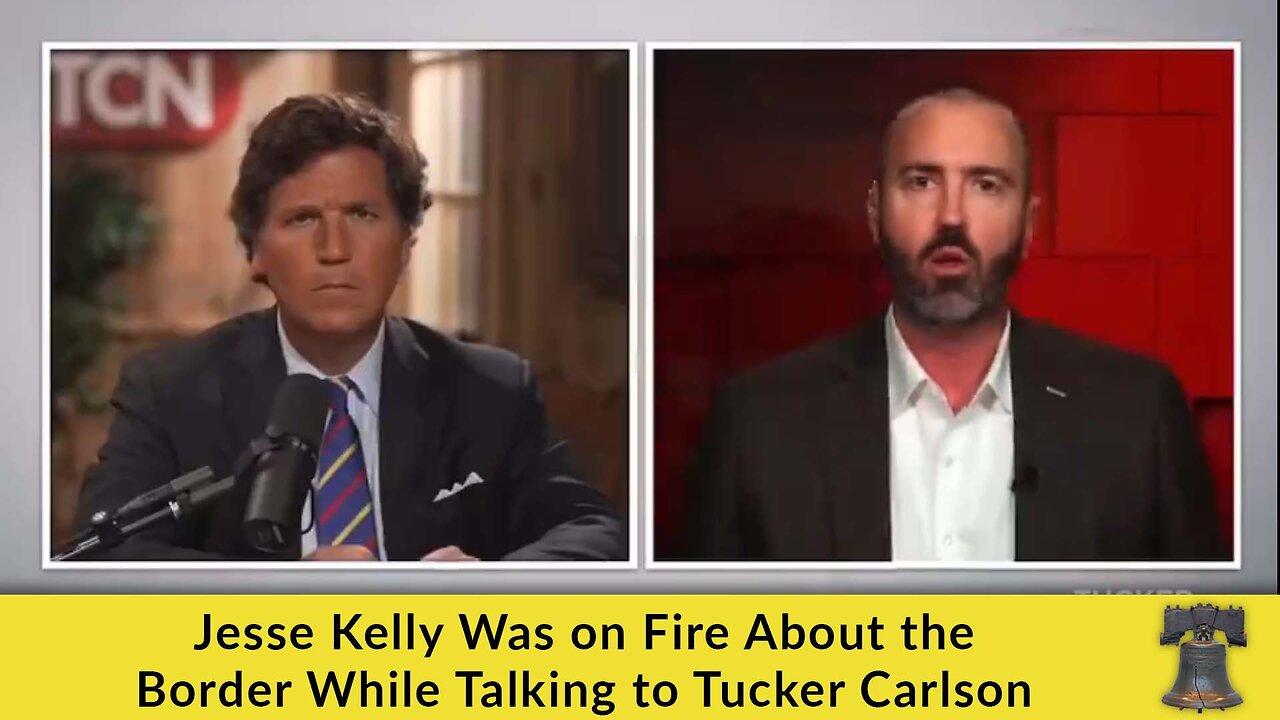 Jesse Kelly Was on Fire About the Border While Talking to Tucker Carlson
