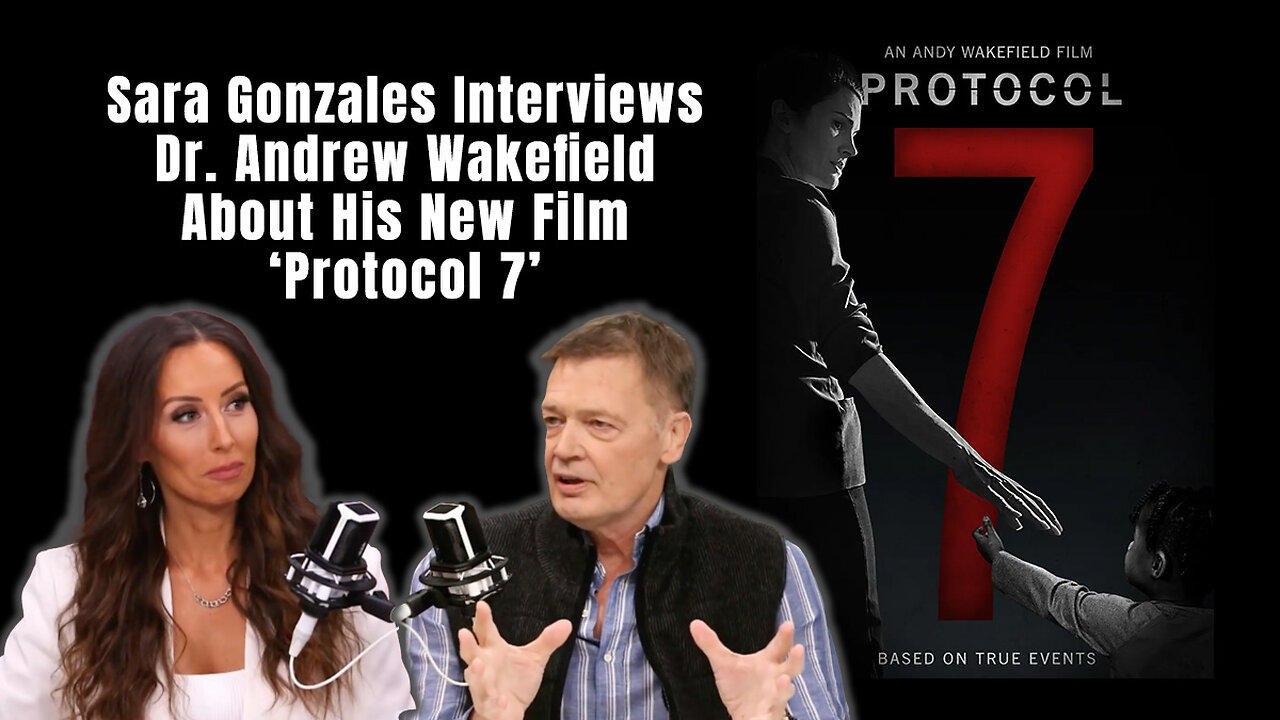 Sara Gonzales Interviews Dr. Andrew Wakefield About His New Film 'Protocol 7'
