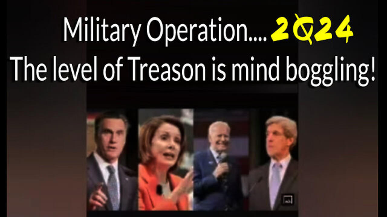 Military Operation 2Q24.... The Level of TREASON is mind boggling!
