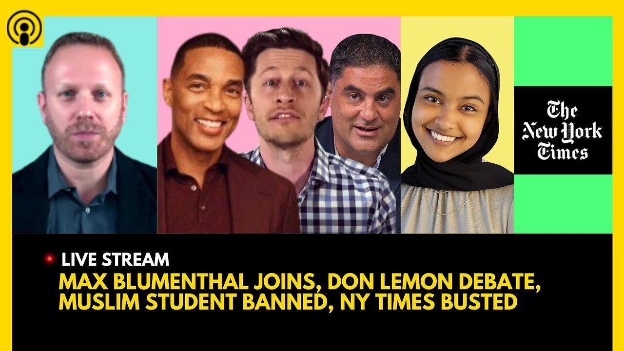 MAX BLUMENTHAL JOINS, DON LEMON DEBATE PANEL, MUSLIM STUDENT BANNED, NY TIMES CENSOR STAFF
