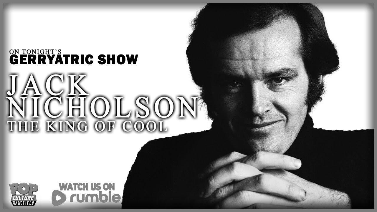 The Gerryatric Show | JACK NICHOLSON: The King of Cool