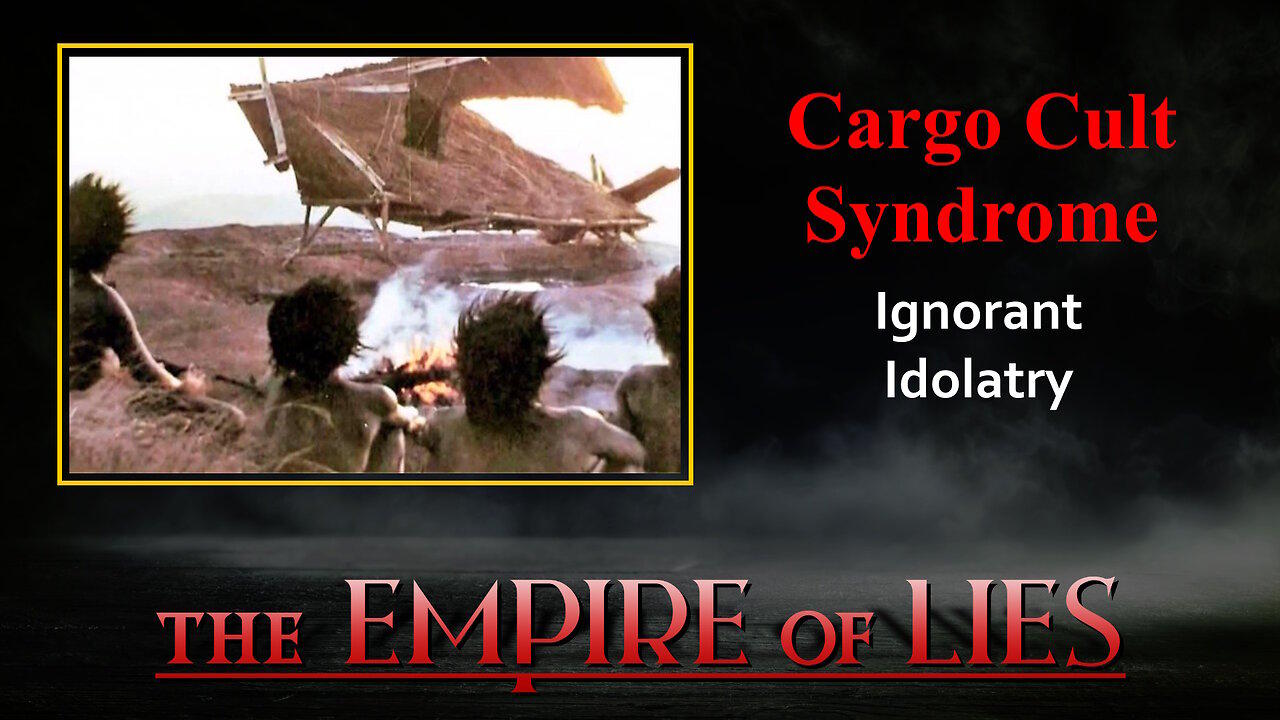 The Empire of Lies: Cargo Cult Syndrome Ignorant Idolatry