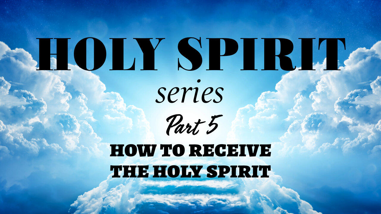 Holy Spirit Series - Part 5 - How to Receive The Holy Spirit