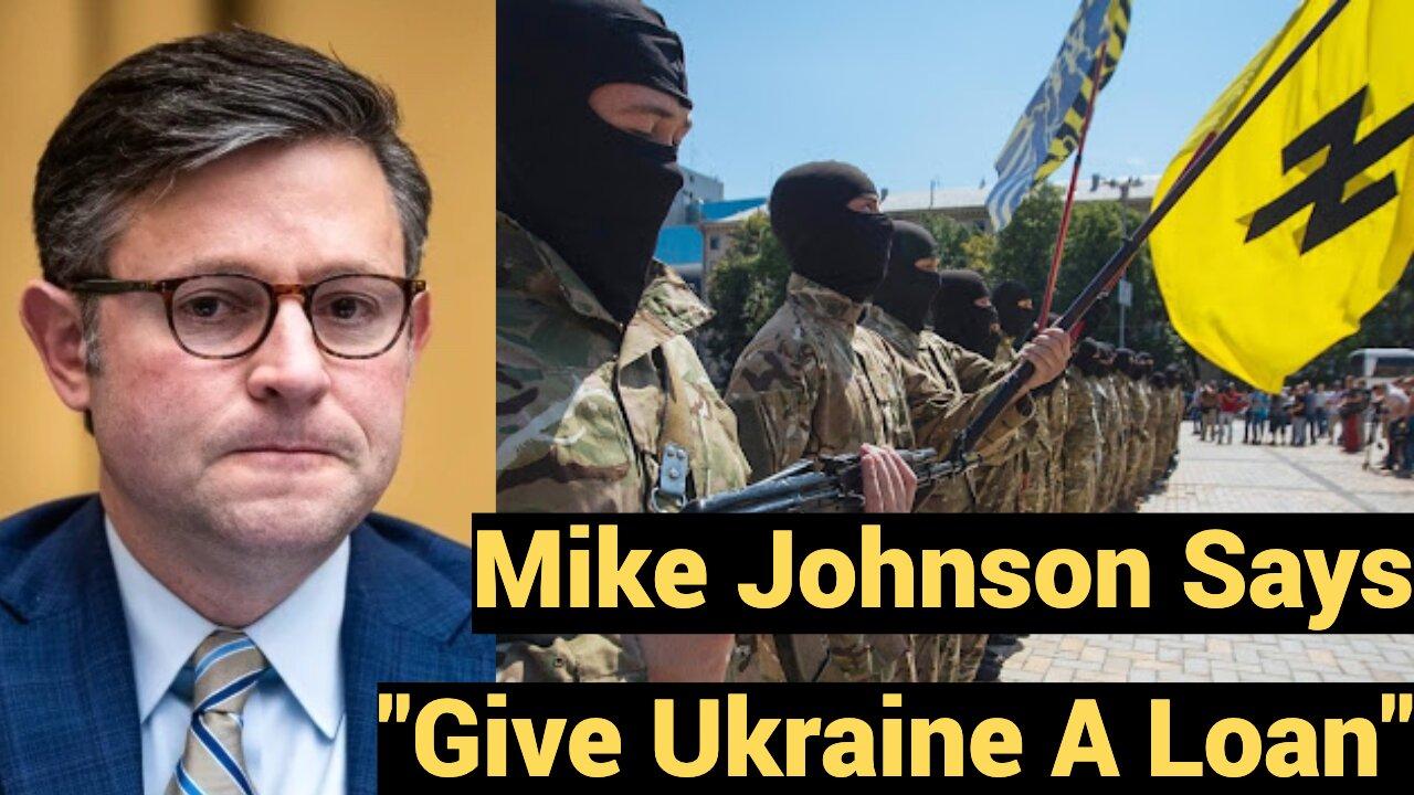 Mike Johnson says "Give Ukraine A Loan"