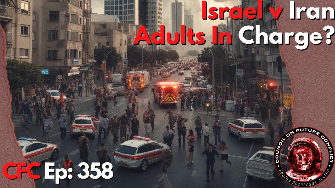 Council on Future Conflict Episode 358: Isreal V Iran, Adults in Charge?